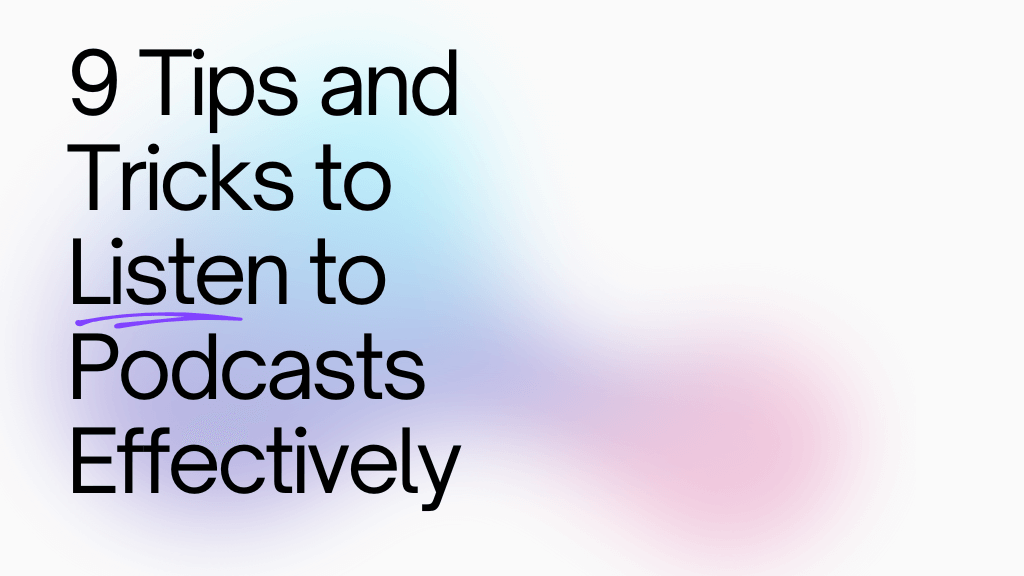 9 Tips and Tricks to Listen to Podcasts Effectively